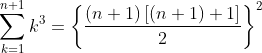 \sum_{k=1}^{n+1}k^{3}=\left \{\frac{(n+1)\left [(n+1)+1\right ]}{2}\right \}^{2}